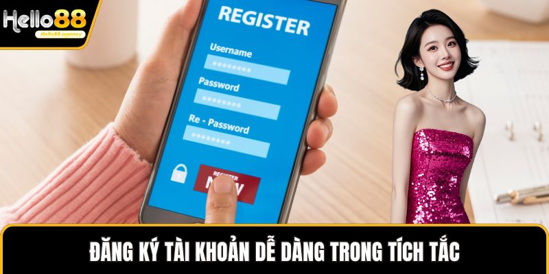 Đăng ký tài khoản dễ dàng trong tích tắc
