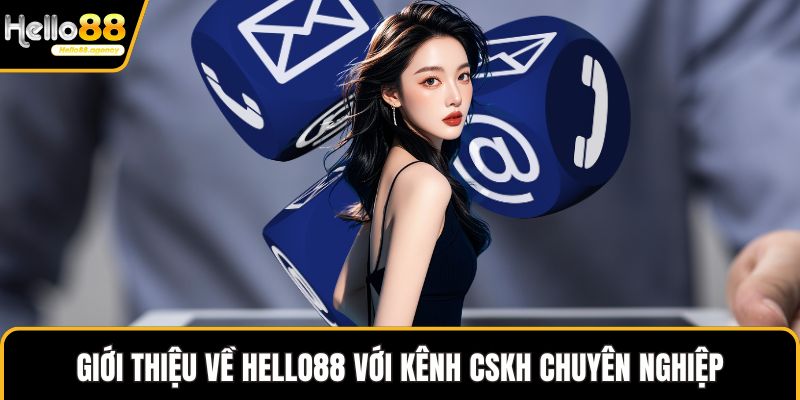 Giới thiệu về HELLO88 với kênh CSKH chuyên nghiệp
