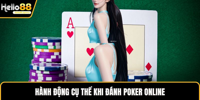 Hành động cụ thể khi đánh Poker online