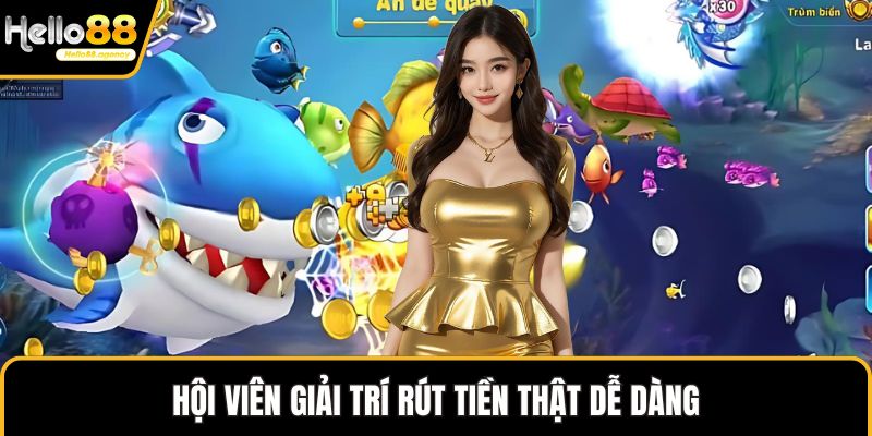 Hội viên giải trí rút tiền thật dễ dàng