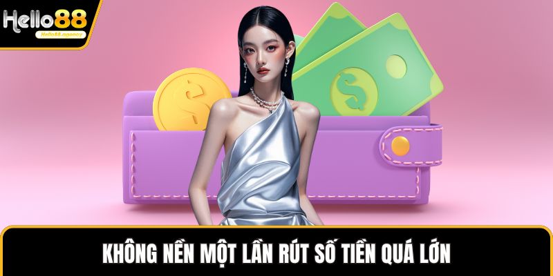 Không nền một lần rút số tiền quá lớn