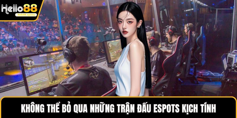 Không thể bỏ qua những trận đấu Espots kịch tính