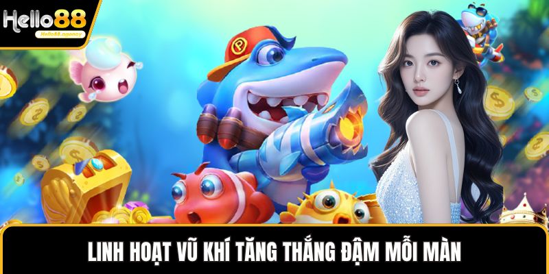 Linh hoạt vũ khí tăng thắng đậm mỗi màn
