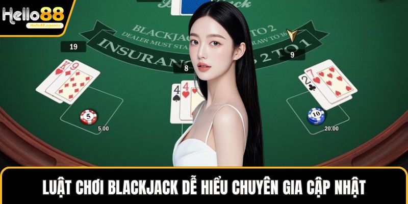 Luật chơi Blackjack dễ hiểu chuyên gia cập nhật
