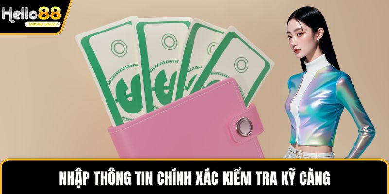 Nhập thông tin chính xác kiểm tra kỹ càng