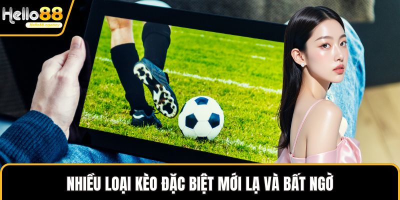 Nhiều loại kèo đặc biệt mới lạ và bất ngờ