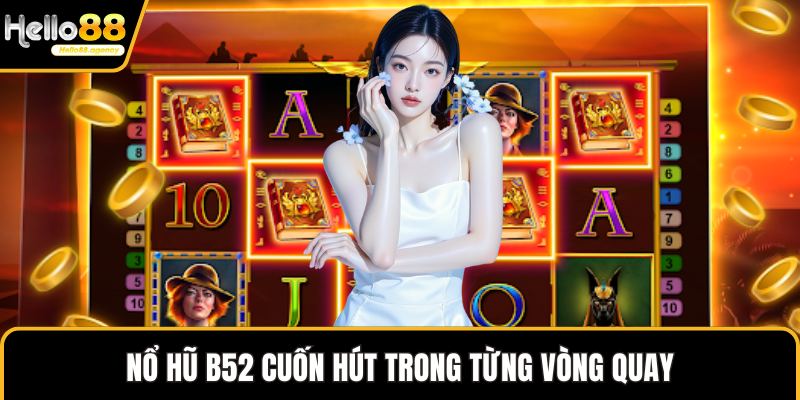 Nổ hũ B52 cuốn hút trong từng vòng quay