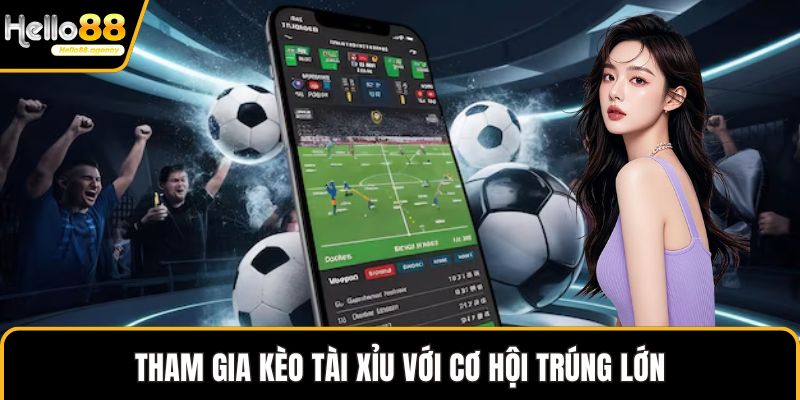 Tham gia kèo tài xỉu với cơ hội trúng lớn