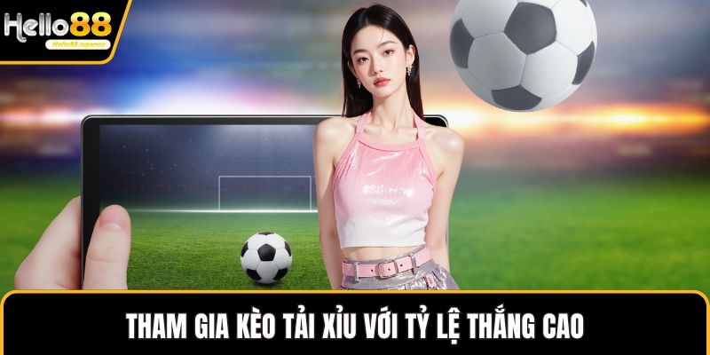 Tham gia kèo tải xỉu với tỷ lệ thắng cao