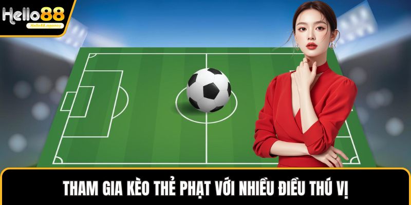 Tham gia kèo thẻ phạt với nhiều điều thú vị