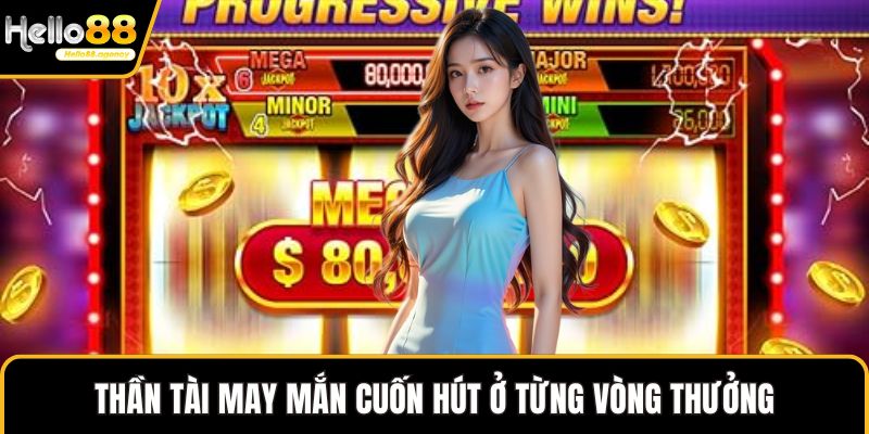 Thần Tài May Mắn cuốn hút ở từng vòng thưởng