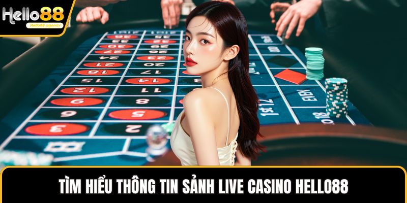 Tìm hiểu thông tin sảnh Live Casino HELLO88