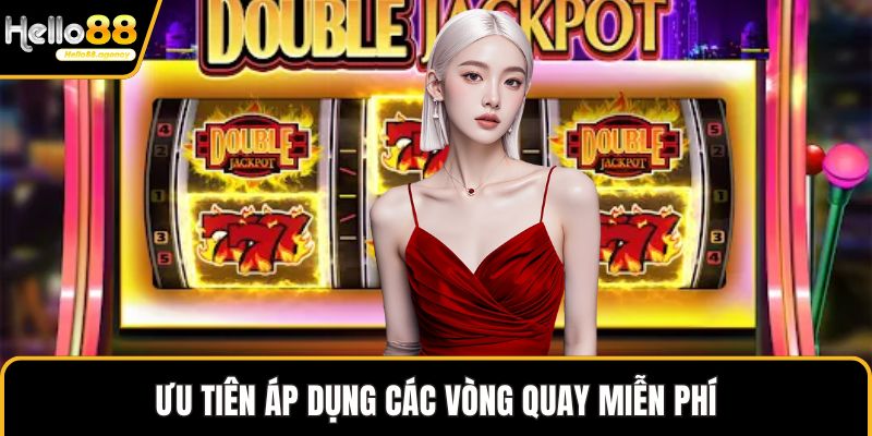 Ưu tiên áp dụng các vòng quay miễn phí